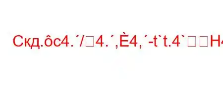 Скд.c4./4.,4,-t`t.4`H4.,,4-4`4,4`/tb.H4/4-t``4/4`4,4/4/`4,